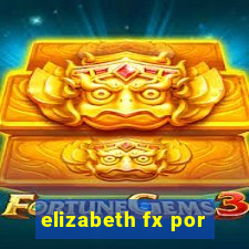 elizabeth fx por